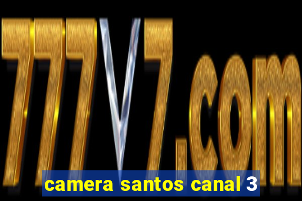 camera santos canal 3